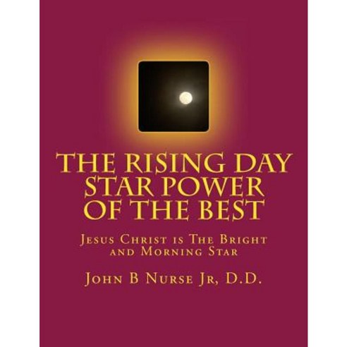 The Rising Day Star Power of the Best: The Bright and Morning Star Paperback, Createspace Independent Publishing Platform