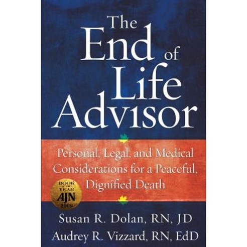 The End of Life Advisor: Personal Legal and Medical Considerations for a Peaceful Dignified Death Paperback, Outskirts Press