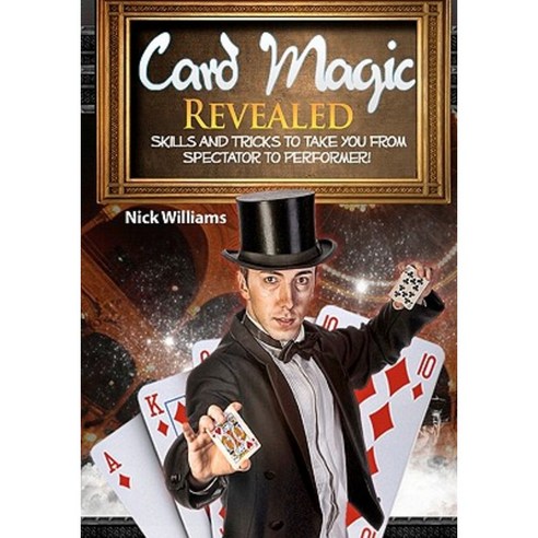 Card Magic Revealed: Skills & Tricks to Take You from Spectator to Performer! Paperback, Createspace Independent Publishing Platform