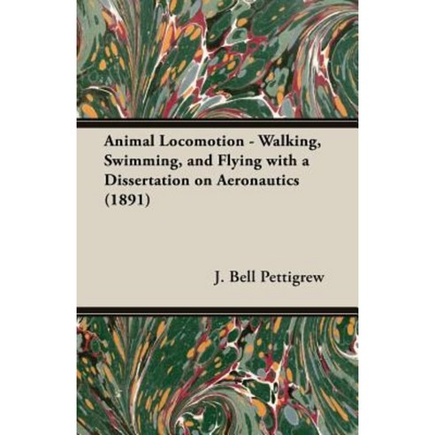 Animal Locomotion - Walking Swimming and Flying with a Dissertation on Aeronautics (1891) Paperback, Hesperides Press