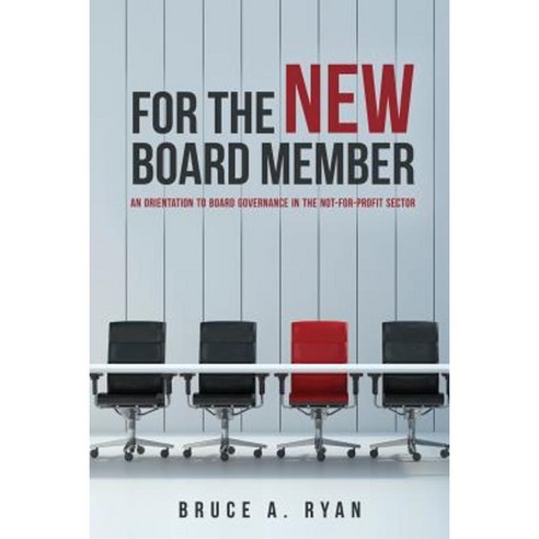 For the New Board Member: An Orientation to Board Governance in the Not-For-Profit Sector Paperback, Createspace Independent Publishing Platform