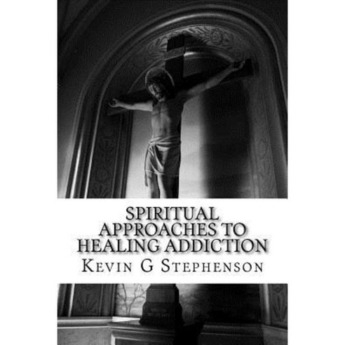 Spiritual Approaches to Healing Addiction Paperback, Createspace Independent Publishing Platform