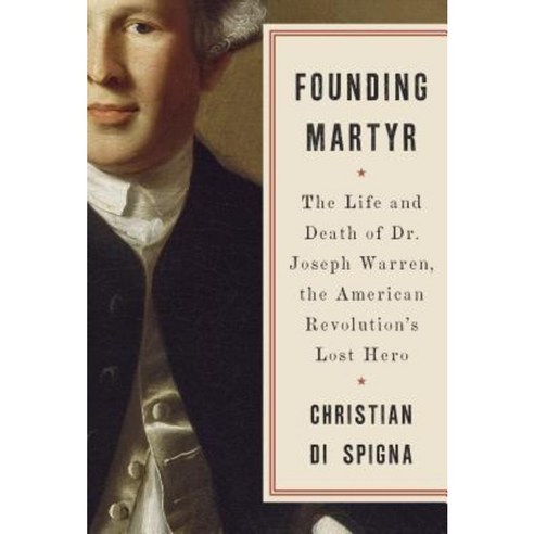 Founding Martyr: The Life and Death of Dr. Joseph Warren the American Revolution''s Lost Hero Hardcover, Crown Publishing Group (NY)