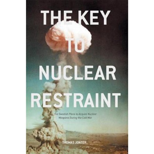 The Key to Nuclear Restraint: The Swedish Plans to Acquire Nuclear Weapons During the Cold War Hardcover, Palgrave MacMillan