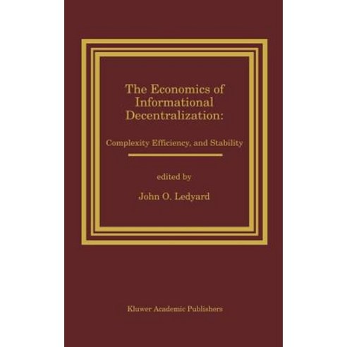The Economics of Informational Decentralization: Complexity Efficiency and Stability: Essays in Honor of Stanley Reiter Hardcover, Springer