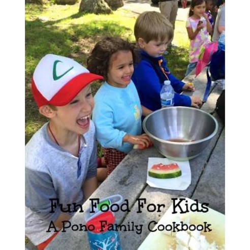 Fun Food for Kids: A Pono Family Cookbook Paperback, Createspace Independent Publishing Platform