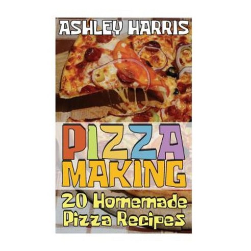 Pizza Making: 20 Homemade Pizza Recipes: (Homemade Pizza Homemade Pizza Pan) Paperback, Createspace Independent Publishing Platform