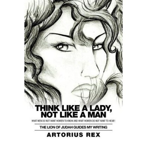 Think Like a Lady Not Like a Man: What Men Do Not Women to Know and What Women Do Not Want to Hear! Paperback, Xlibris