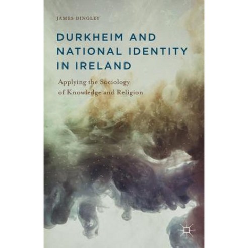 Durkheim and National Identity in Ireland: Applying the Sociology of Knowledge and Religion Hardcover, Palgrave MacMillan