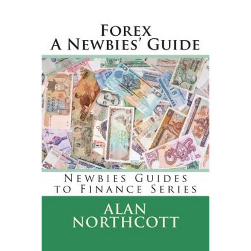Forex a Newbies'' Guide Paperback, Createspace Independent Publishing Platform
