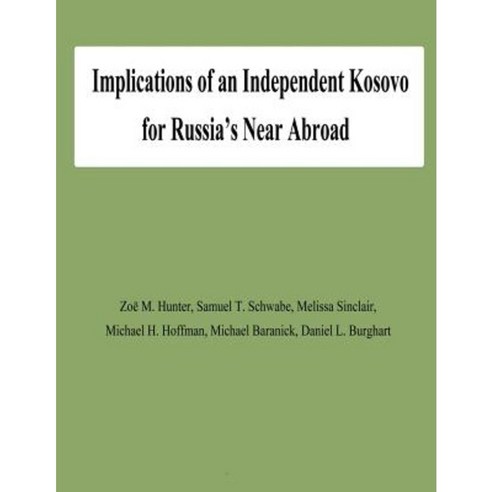 Implications of an Independent Kosovo for Russia''s Near Abroad Paperback, Createspace Independent Publishing Platform