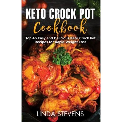 Keto Crock Pot Cookbook: Top 45 Easy and Delicious Keto Crock Pot Recipes for Rapid Weight Loss Paperback, Createspace Independent Publishing Platform