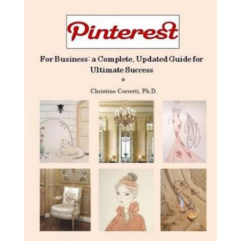 Pinterest for Business: A Complete Updated Guide for Ultimate Success Paperback, Createspace Independent Publishing Platform