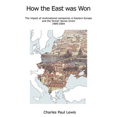 How the East Was Won: The Impact of Multinational Companies on Eastern Europe and the Former Soviet Union 1989-2004 Paperback, Coptic