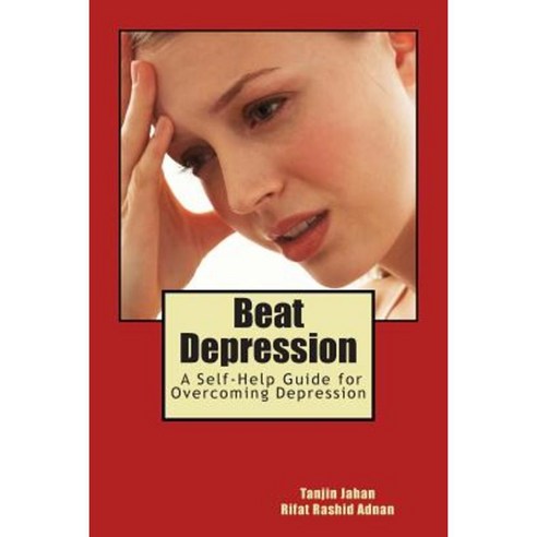 Beat Depression: A Self-Help Guide for Overcoming Depression Paperback, Createspace Independent Publishing Platform