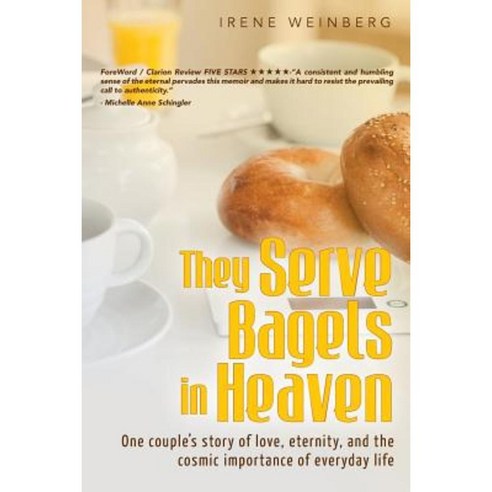 They Serve Bagels in Heaven: One Couple''s Story of Love Eternity and the Cosmic Importance of Everyday Life Paperback, They Serve Bagels in Heaven