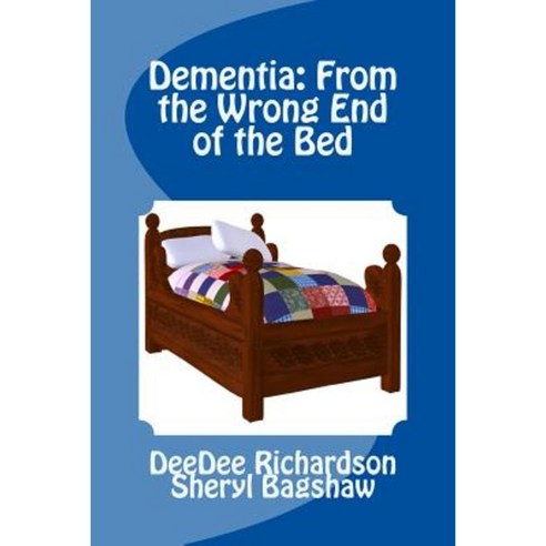 Dementia: From the Wrong End of the Bed Paperback, Createspace Independent Publishing Platform
