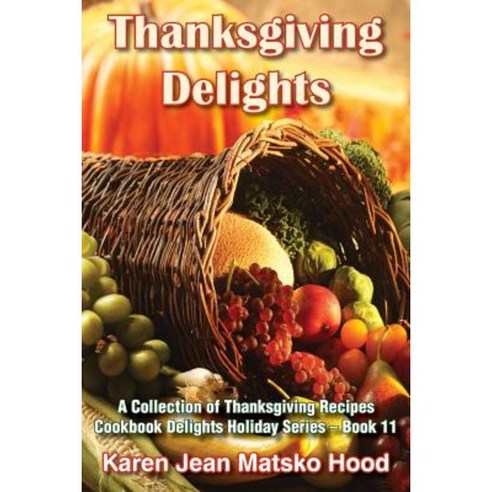 Thanksgiving Delights Cookbook: A Collection of Thanksgiving Recipes Paperback, Whispering Pine Press International, Inc.