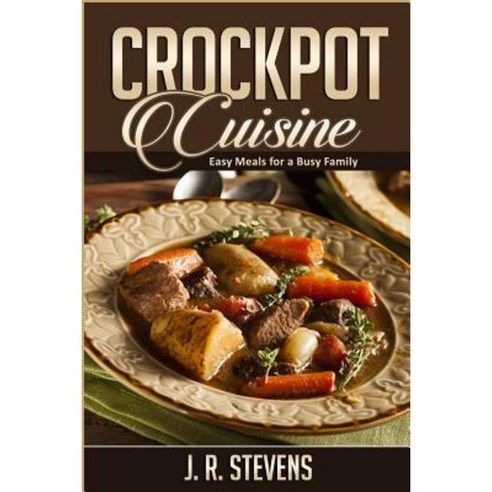 Crockpot Cuisine: Easy Meals for a Busy Family Paperback, Createspace Independent Publishing Platform
