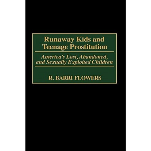 Runaway Kids and Teenage Prostitution: America''s Lost Abandoned and Sexually Exploited Children Hardcover, Greenwood Press