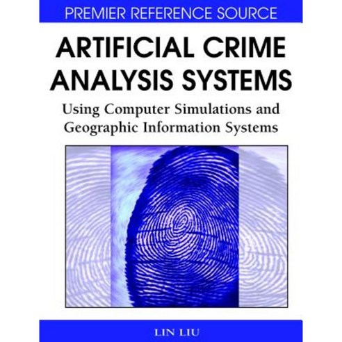 Artificial Crime Analysis Systems: Using Computer Simulations and Geographic Information Systems Hardcover, Information Science Reference