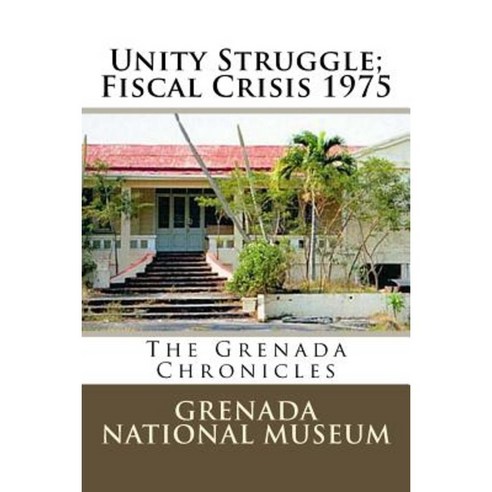 Unity Struggle; Fiscal Crisis 1975: The Grenada Chronicles Paperback, Createspace Independent Publishing Platform