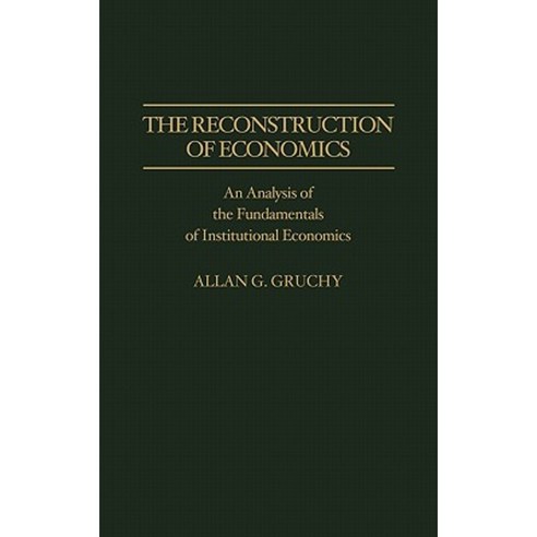 The Reconstruction of Economics: An Analysis of the Fundamentals of Institutional Economics Hardcover, Greenwood Press
