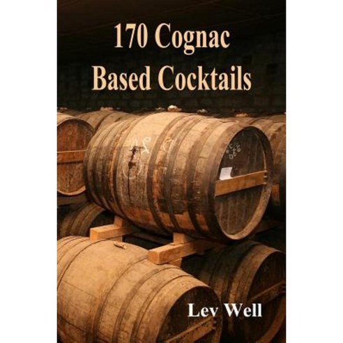 170 Cognac Based Cocktails Paperback, Createspace Independent Publishing Platform
