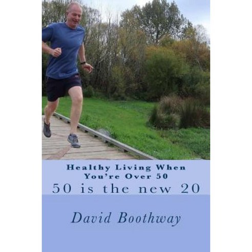 Healthy Living When You''re Over 50: 50 Is the New 20 Paperback, Createspace Independent Publishing Platform