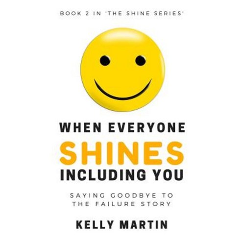 When Everyone Shines Including You: Saying Goodbye to the Failure Story Paperback, Createspace Independent Publishing Platform