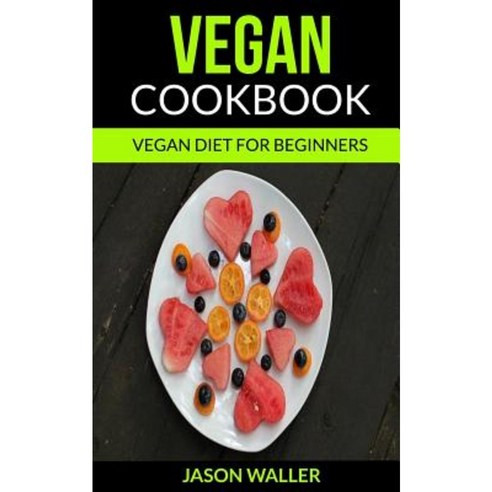 Vegan Cookbook: Vegan Diet for Beginners Paperback, Createspace Independent Publishing Platform
