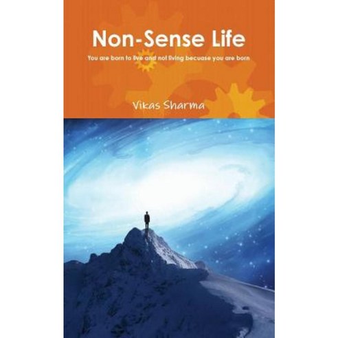 Non-Sense Life: You Are Born to Live and Not Living Because You Are Born Paperback, Createspace Independent Publishing Platform