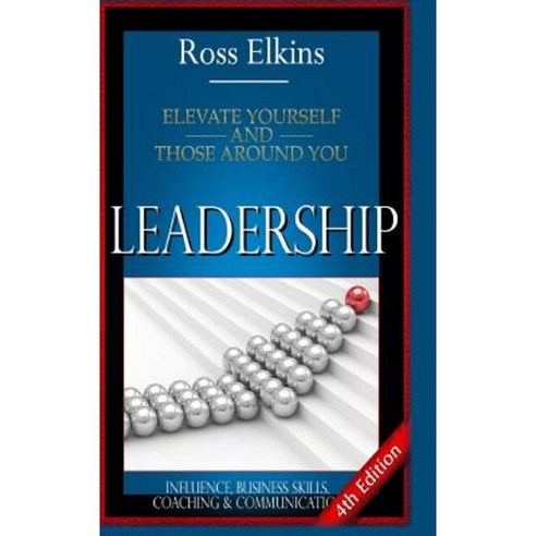 Leadership: Elevate Yourself and Those Around You - Influence Business Skills Coaching & Communication Hardcover, Lulu.com