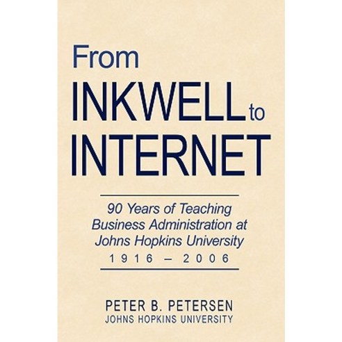 From Inkwell to Internet: 90 Years of Teaching Business Administration at Johns Hopkins University (1916-2006) Hardcover, iUniverse