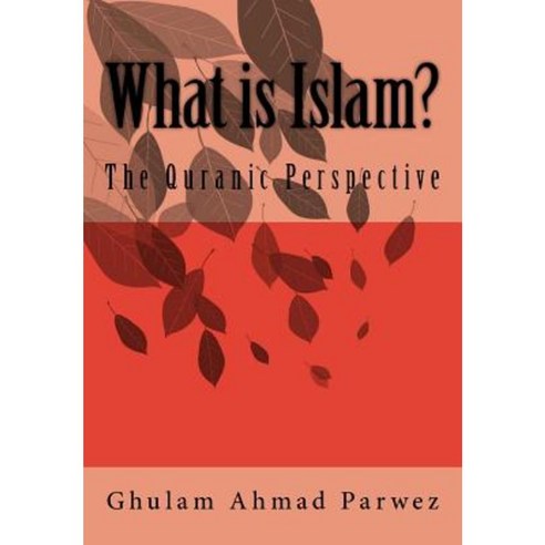 What Is Islam?: The Quranic Perspective Paperback, Createspace Independent Publishing Platform