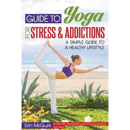 Guide to Yoga for Stress and Addictions: A Simple Guide to a Healthy Lifestyle Paperback, Createspace Independent Publishing Platform