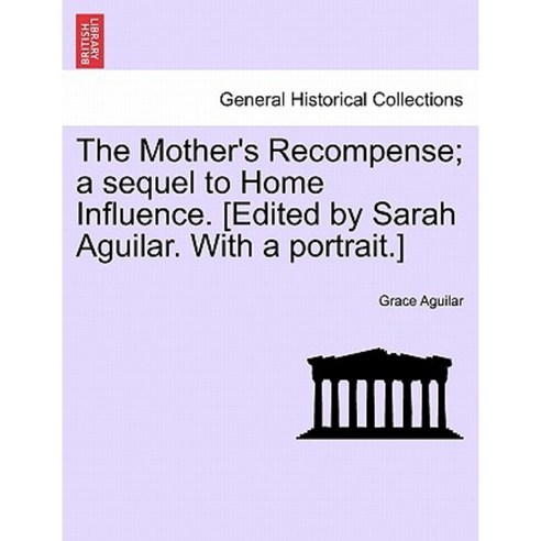 The Mother''s Recompense; A Sequel to Home Influence. [Edited by Sarah Aguilar. with a Portrait.] Paperback, British Library, Historical Print Editions
