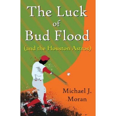 The Luck of Bud Flood: (And the Houston Astros) Paperback, Createspace Independent Publishing Platform