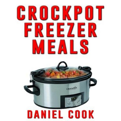 Crockpot Freezer Meals - 2nd Edition: 110 Delicious Crockpot Freezer Meals Paperback, Createspace Independent Publishing Platform