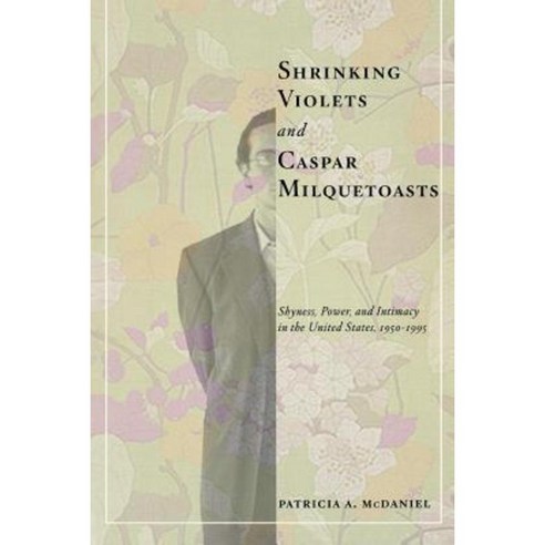 Shrinking Violets and Caspar Milquetoasts: Shyness Power and Intimacy in the United States 1950-1995 Paperback, New York University Press