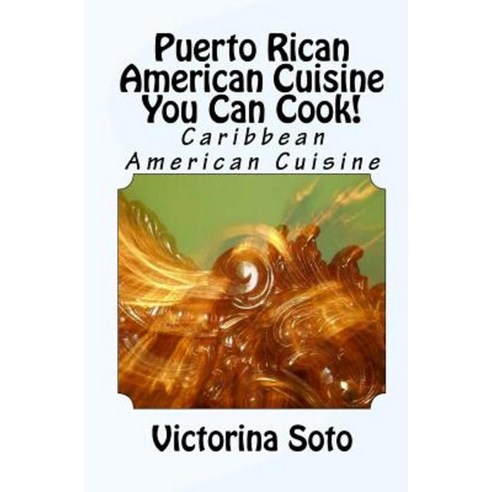 Puerto Rican American Cuisine You Can Cook!: Caribbean American Cuisine Paperback, Createspace Independent Publishing Platform