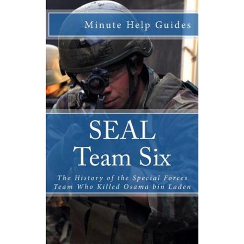 Seal Team Six: The History of the Special Forces Team Who Killed Osama Bin Laden Paperback, Createspace Independent Publishing Platform