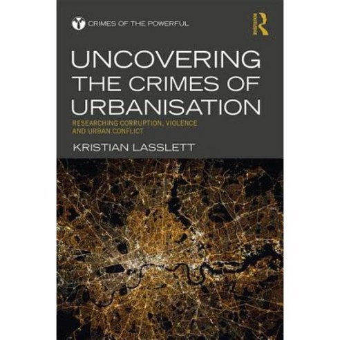 Uncovering the Crimes of Urbanisation: Researching Corruption Violence and Urban Conflict Hardcover, Routledge