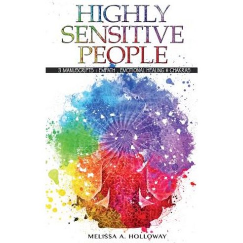 Highly Sensitive People: 3 Manuscripts: Empath Emotional Healing & Chakras Paperback, Createspace Independent Publishing Platform