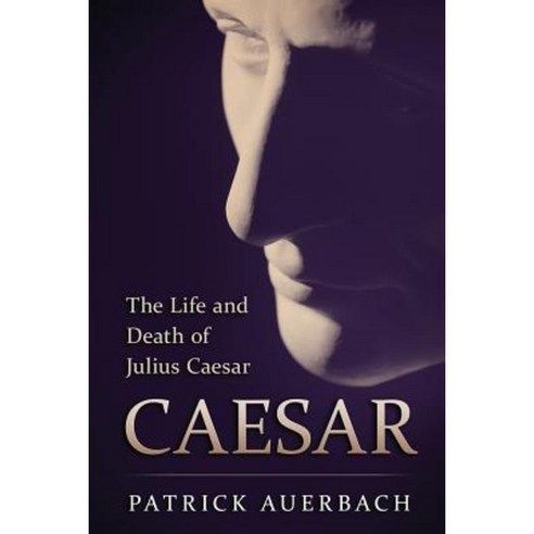 Caesar: The Life and Death of Julius Caesar Paperback, Createspace Independent Publishing Platform