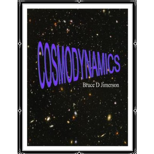 Cosmodynamics: Foundations for a Self Creating Universe Paperback, Createspace Independent Publishing Platform