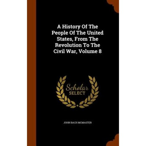 A History of the People of the United States from the Revolution to the Civil War Volume 8 Hardcover, Arkose Press