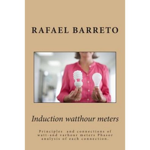 Induction Watthour Meters: Reding One-And Three-Phase Electric Energy Paperback, Createspace Independent Publishing Platform