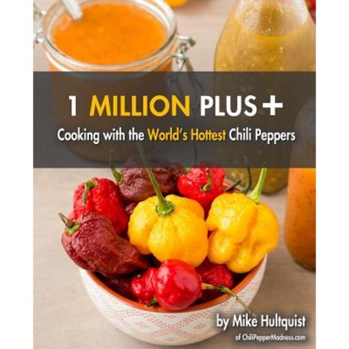 1 Million Plus: Cooking with the World''s Hottest Chili Peppers Paperback, Createspace Independent Publishing Platform