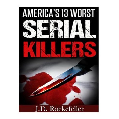 America''s 13 Worst Serial Killers Paperback, Createspace Independent Publishing Platform